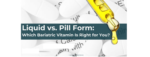 Liquid vs. Pill: Choosing the Best Bariatric Vitamin for Your Needs